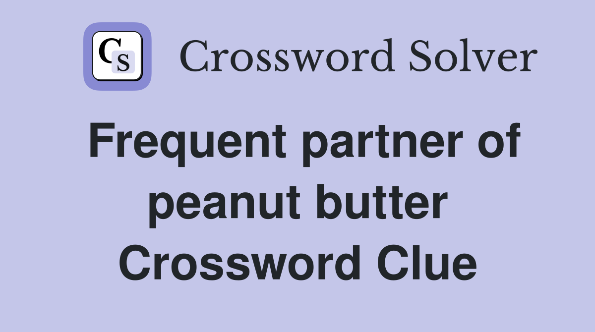 Frequent partner of peanut butter Crossword Clue