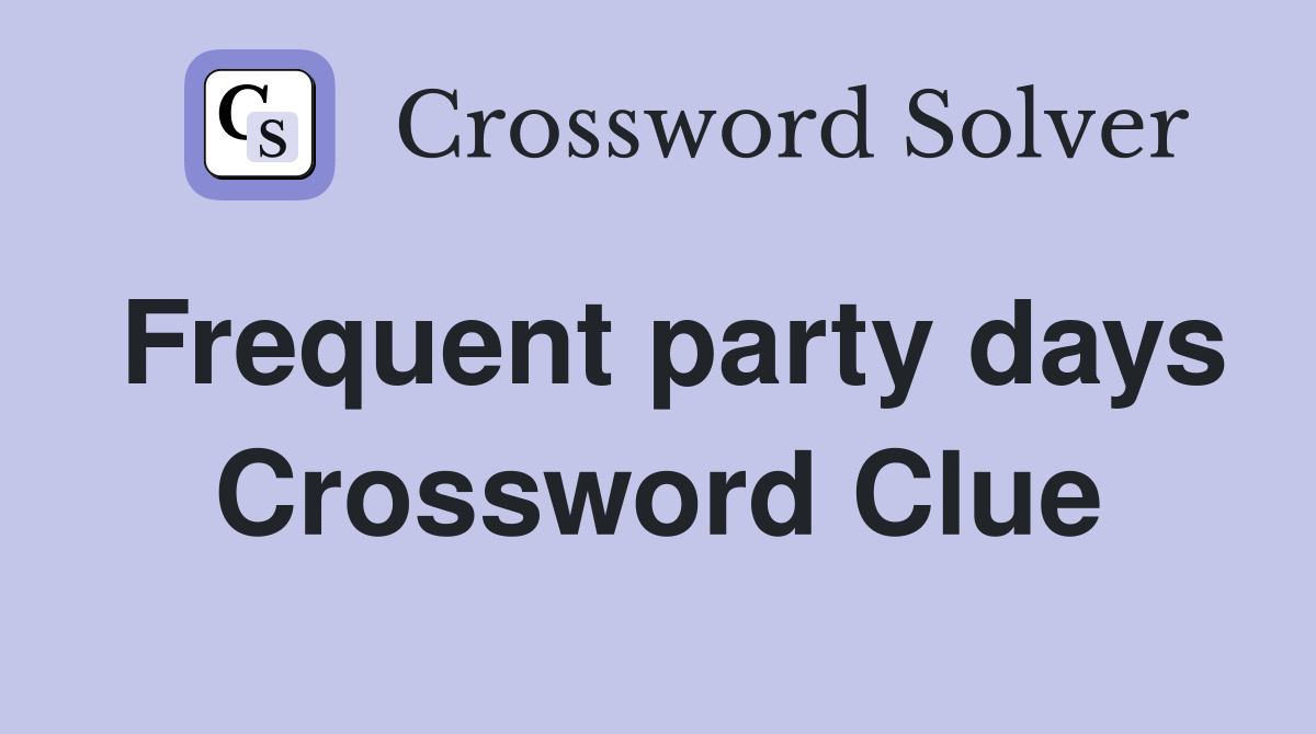 Frequent party days Crossword Clue