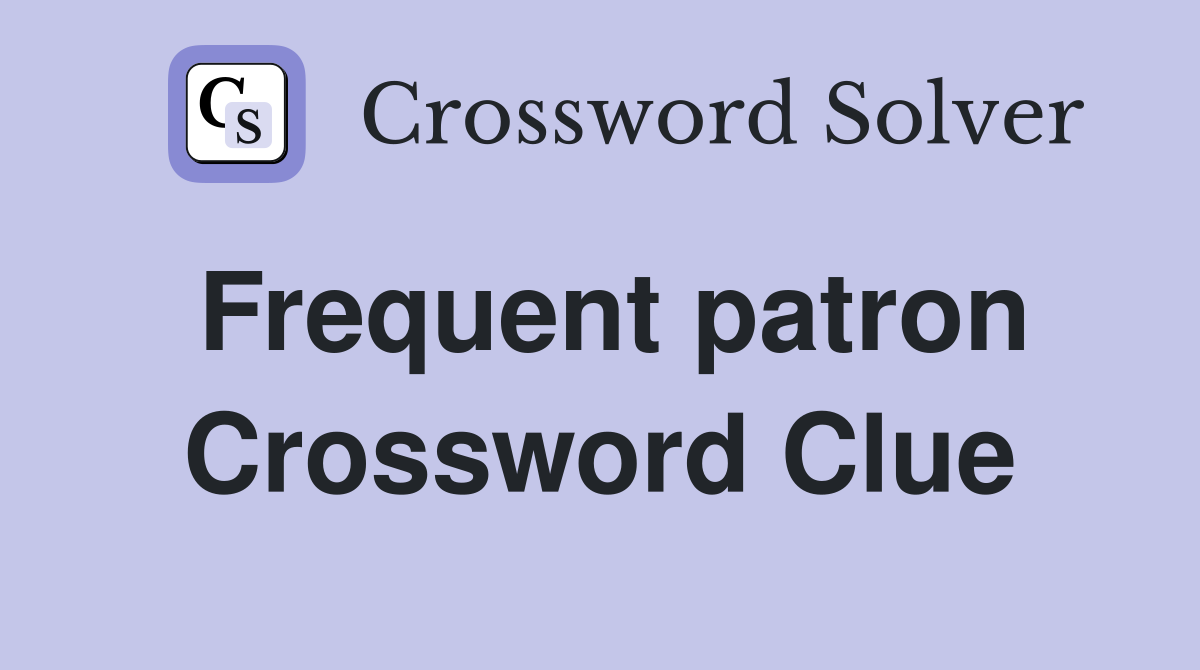 Frequent patron Crossword Clue