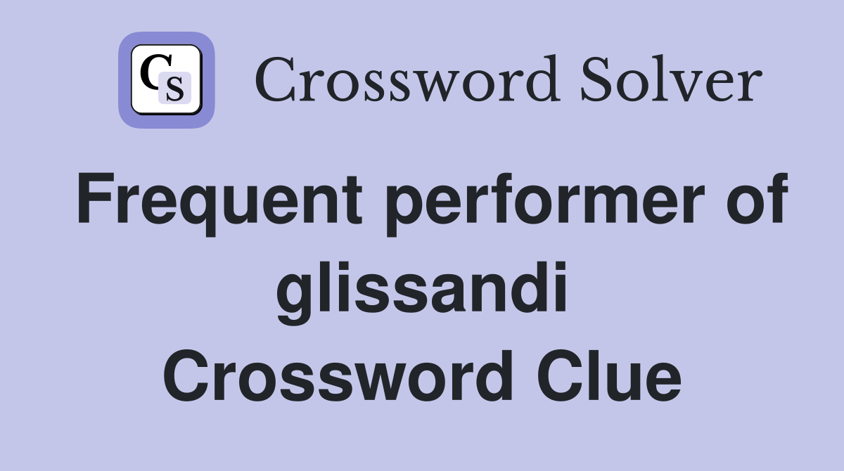Frequent performer of glissandi Crossword Clue