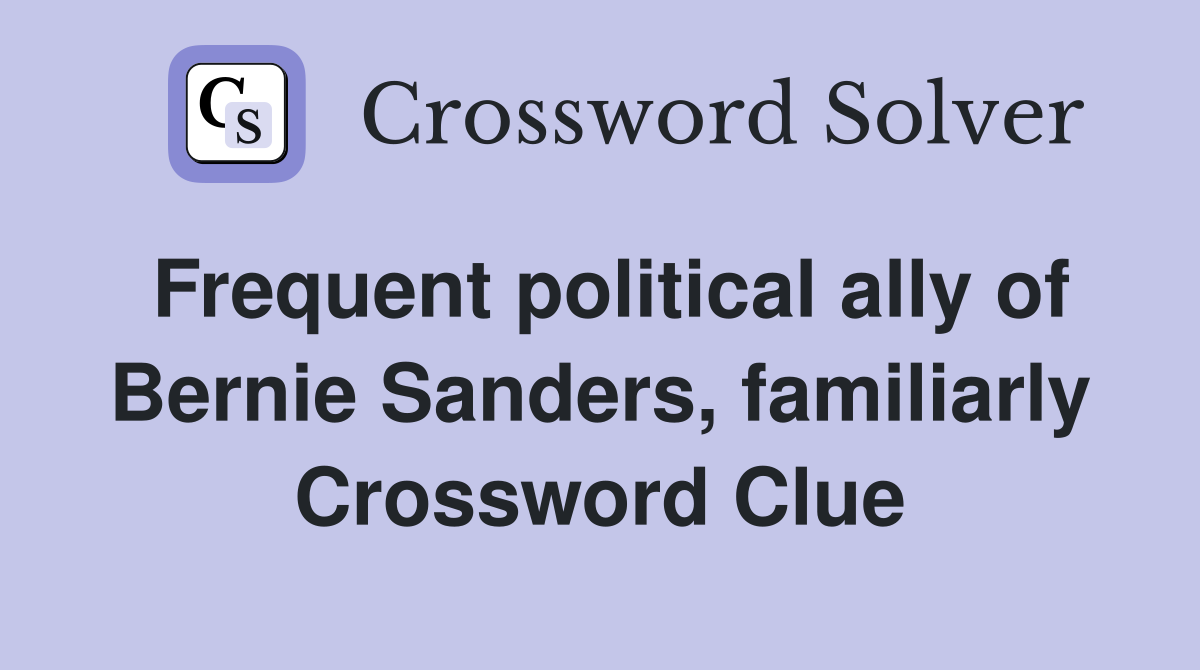 Frequent political ally of Bernie Sanders, familiarly Crossword Clue