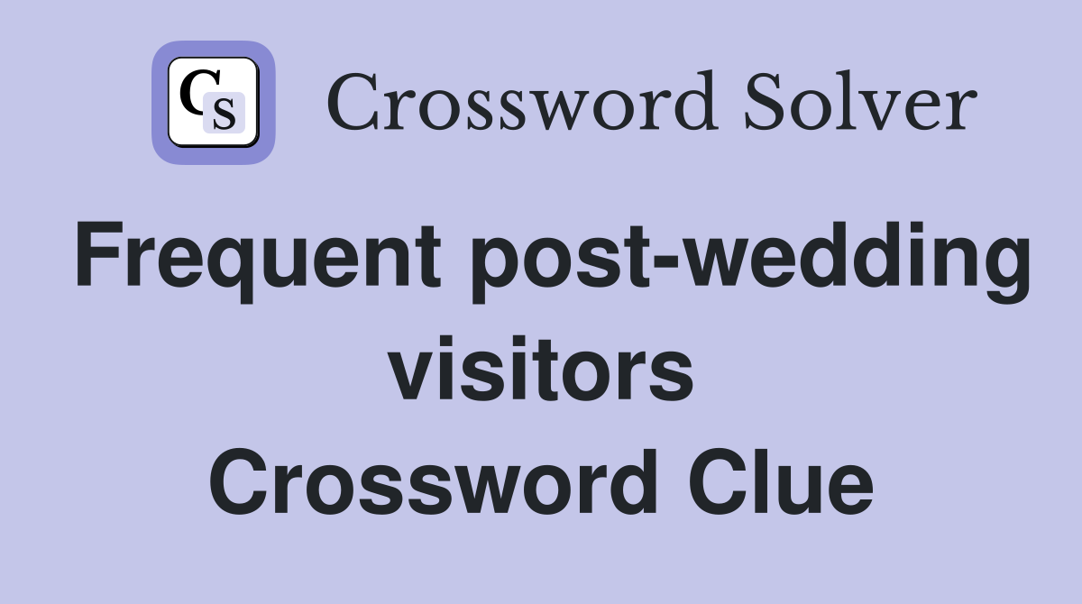 Frequent post-wedding visitors Crossword Clue
