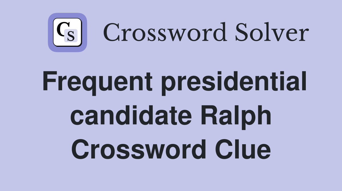 Frequent presidential candidate Ralph Crossword Clue