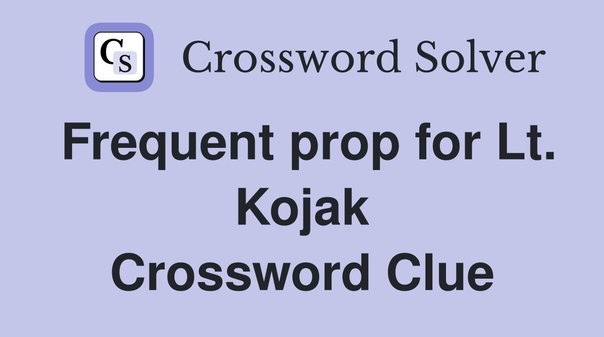 Frequent prop for Lt. Kojak Crossword Clue