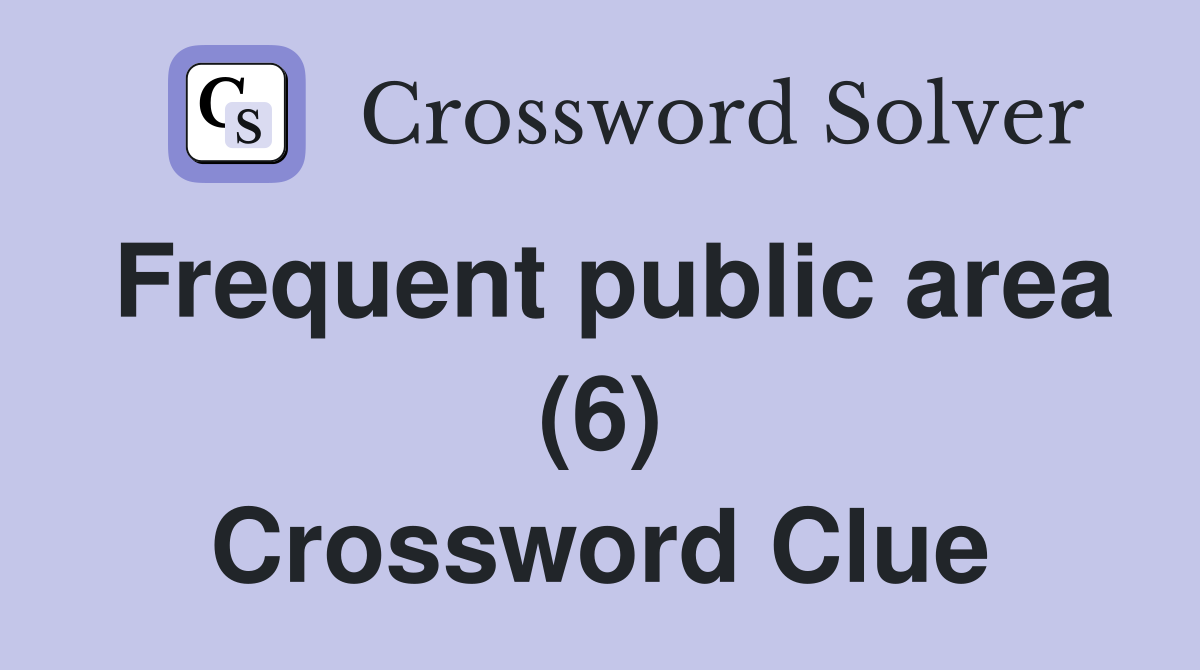Frequent public area (6) Crossword Clue
