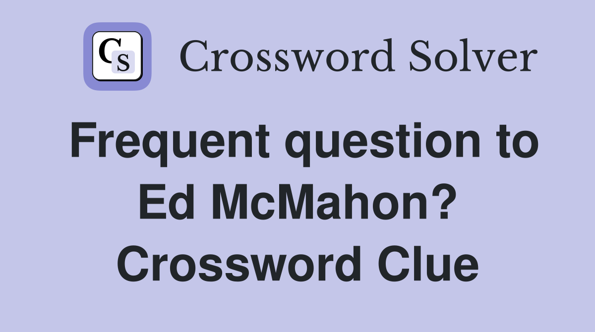Frequent question to Ed McMahon? Crossword Clue