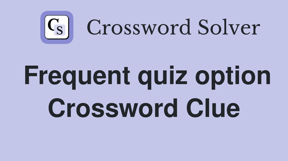 Frequent quiz option Crossword Clue