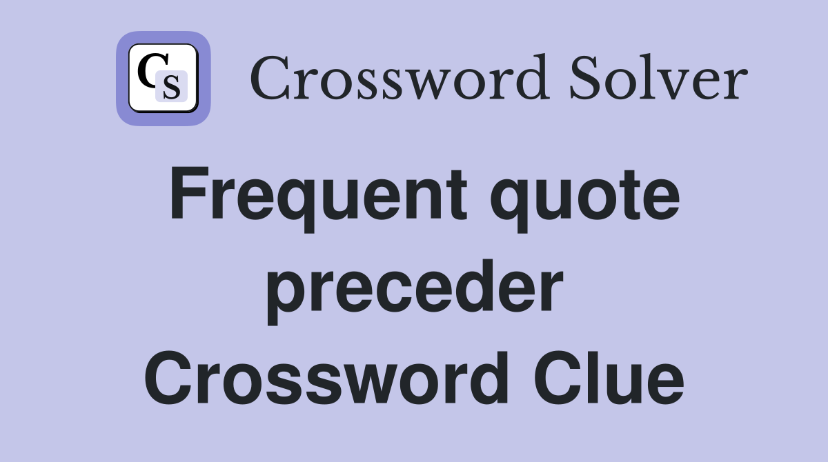 Frequent quote preceder Crossword Clue