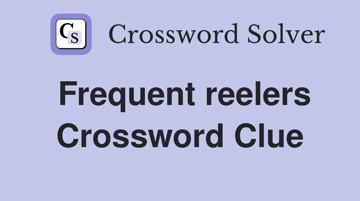 Frequent reelers Crossword Clue