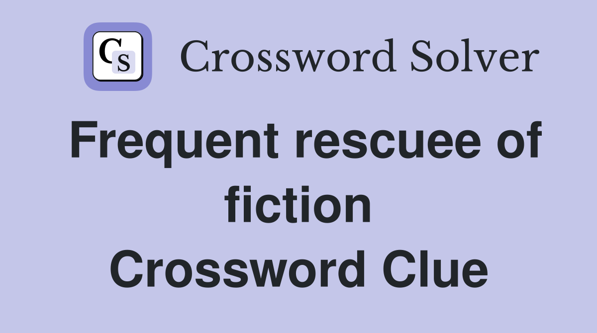 Frequent rescuee of fiction Crossword Clue