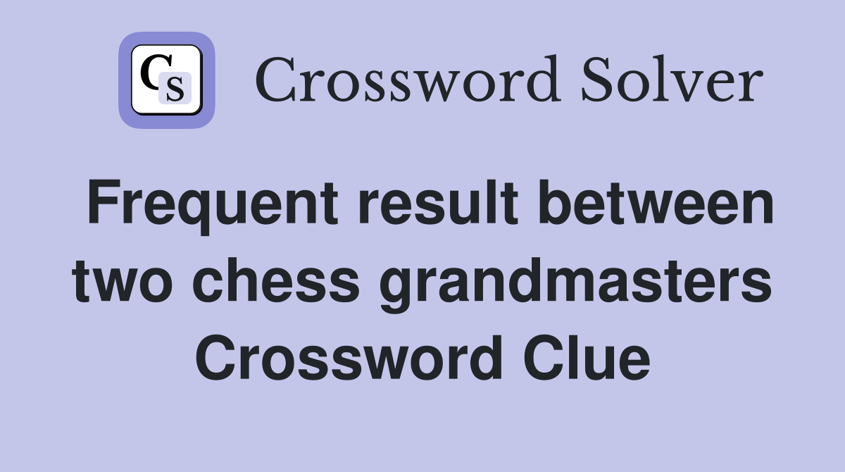 Frequent result between two chess grandmasters Crossword Clue