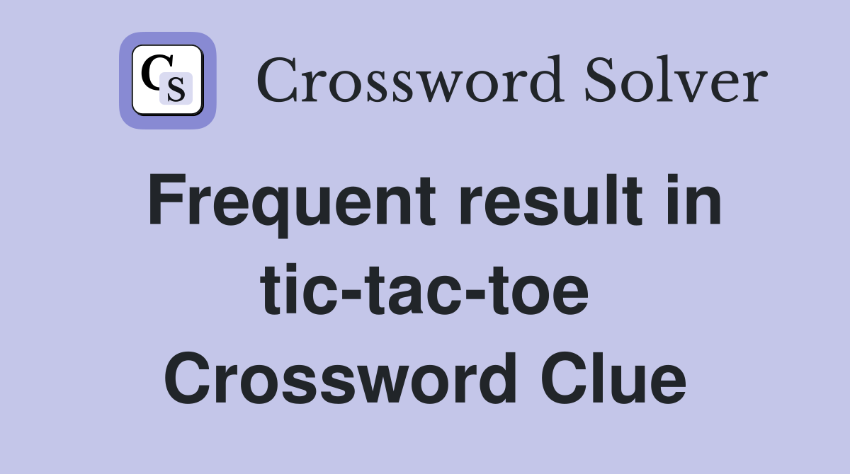 Frequent result in tic-tac-toe Crossword Clue