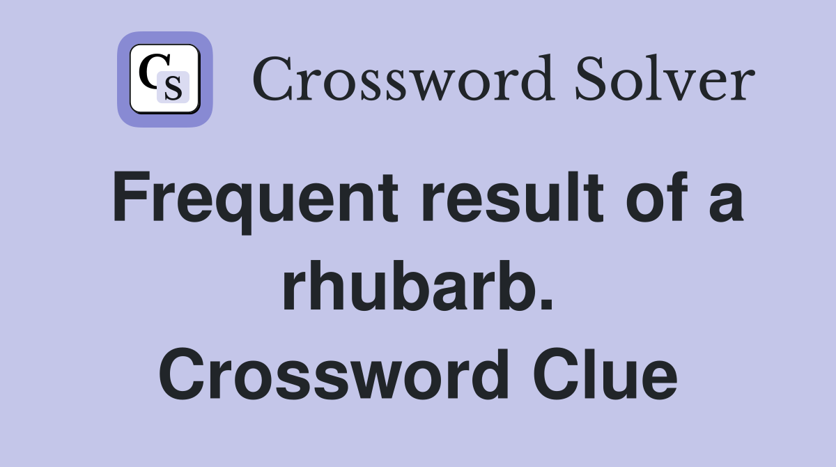 Frequent result of a rhubarb. Crossword Clue