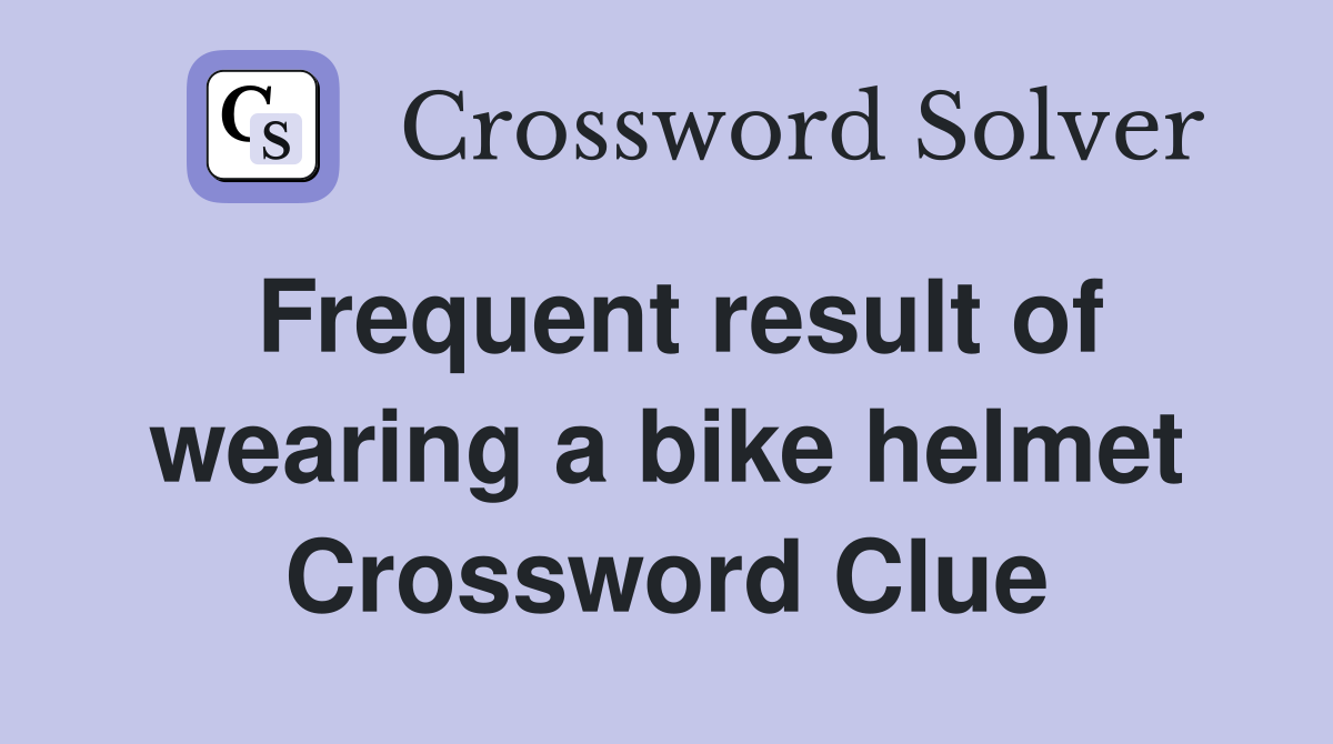 Frequent result of wearing a bike helmet Crossword Clue