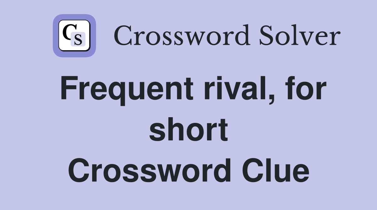 Frequent rival, for short Crossword Clue