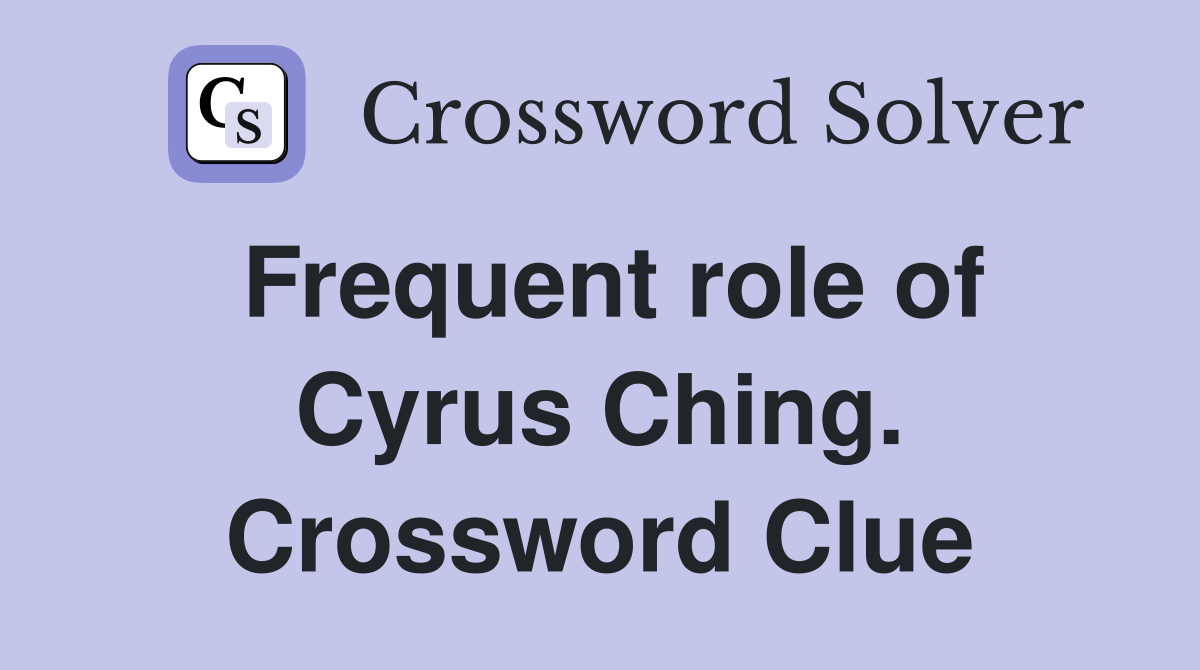 Frequent role of Cyrus Ching. Crossword Clue
