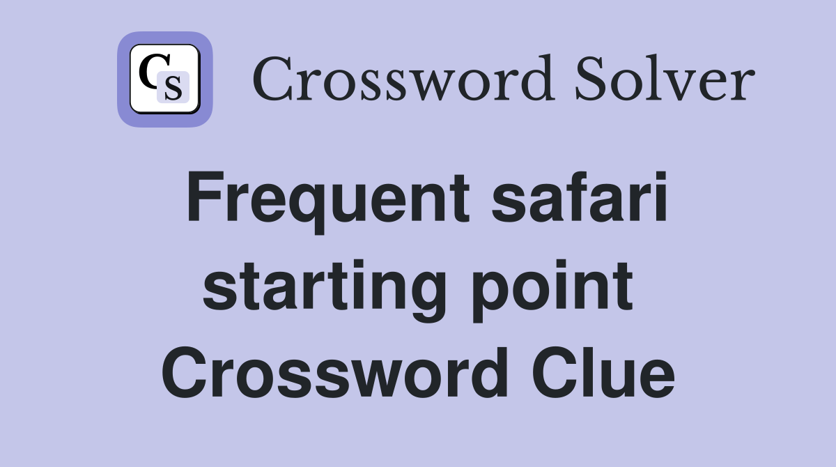 Frequent safari starting point Crossword Clue