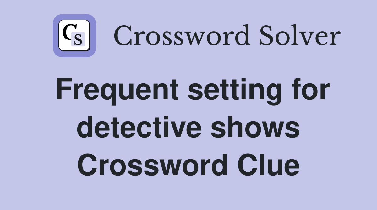 Frequent setting for detective shows Crossword Clue