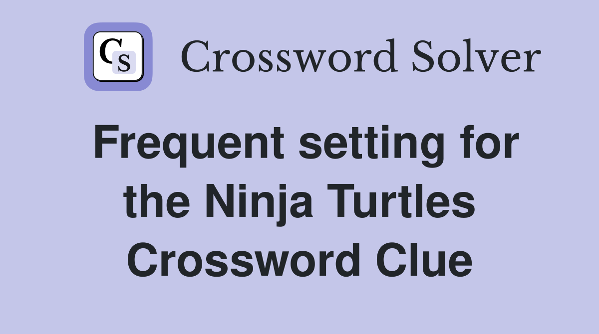Frequent setting for the Ninja Turtles Crossword Clue