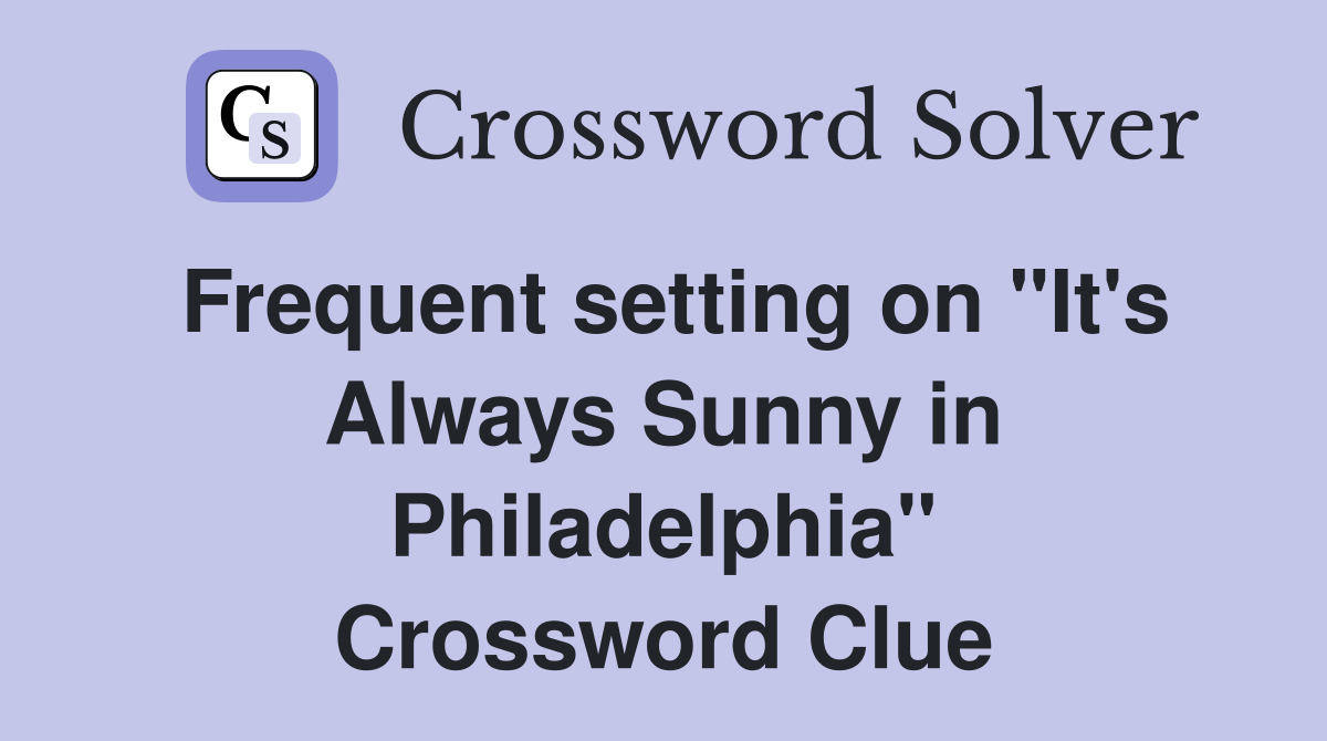 Frequent setting on "It's Always Sunny in Philadelphia" Crossword Clue