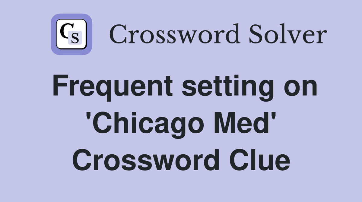 Frequent setting on 'Chicago Med' Crossword Clue