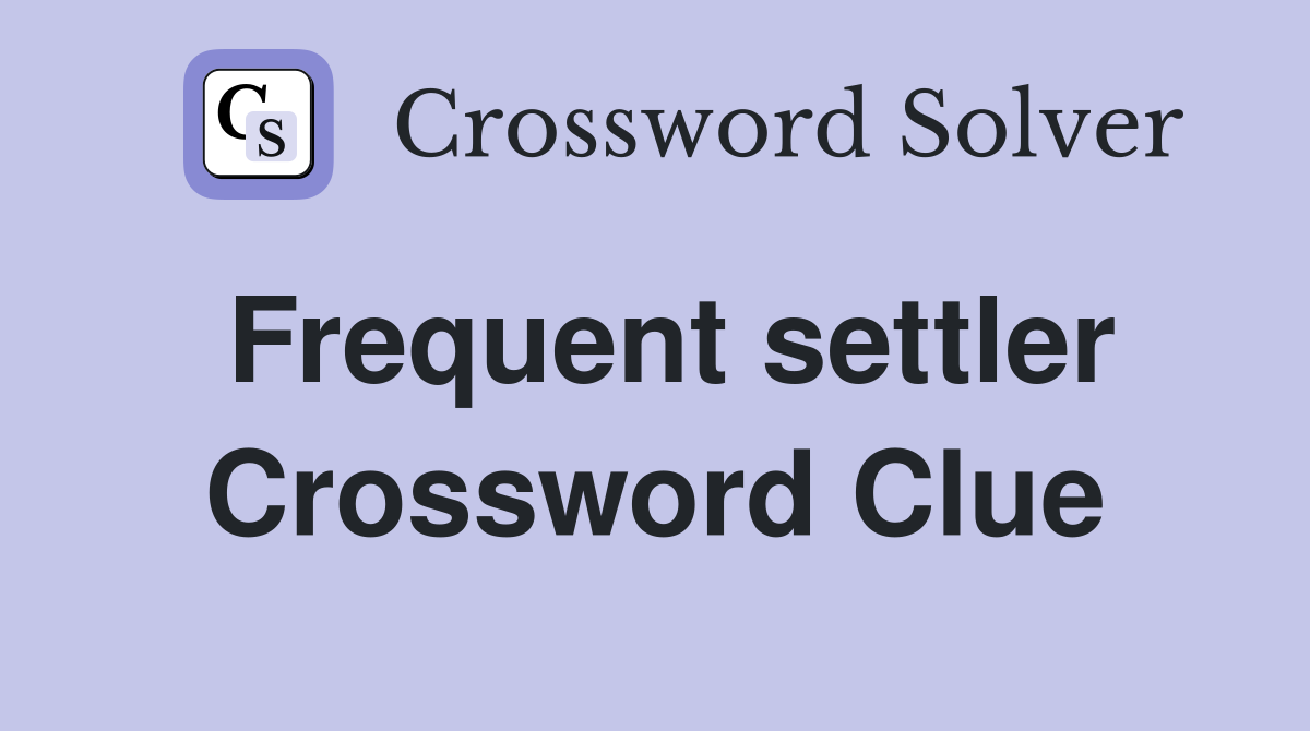 Frequent settler Crossword Clue