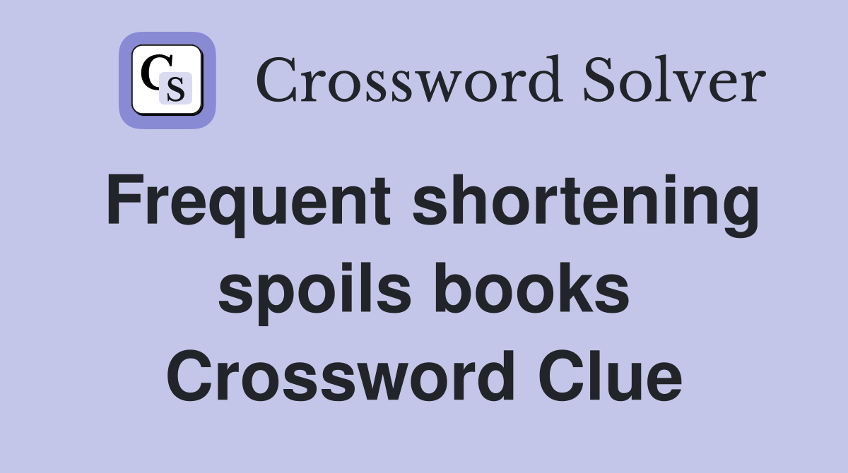 Frequent shortening spoils books Crossword Clue