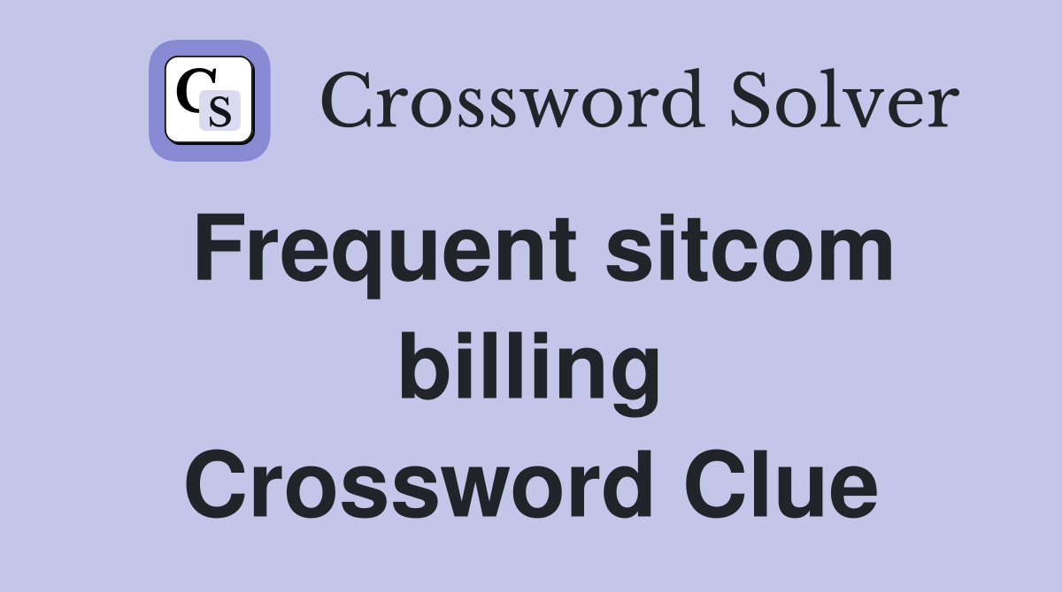 Frequent sitcom billing Crossword Clue
