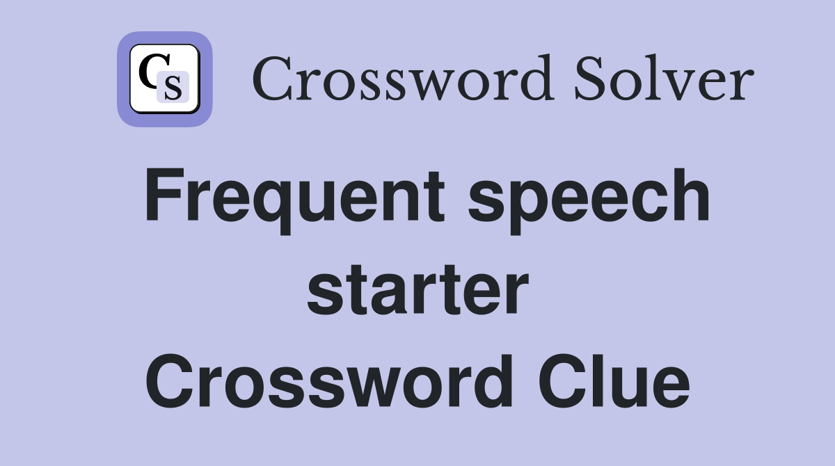 Frequent speech starter Crossword Clue