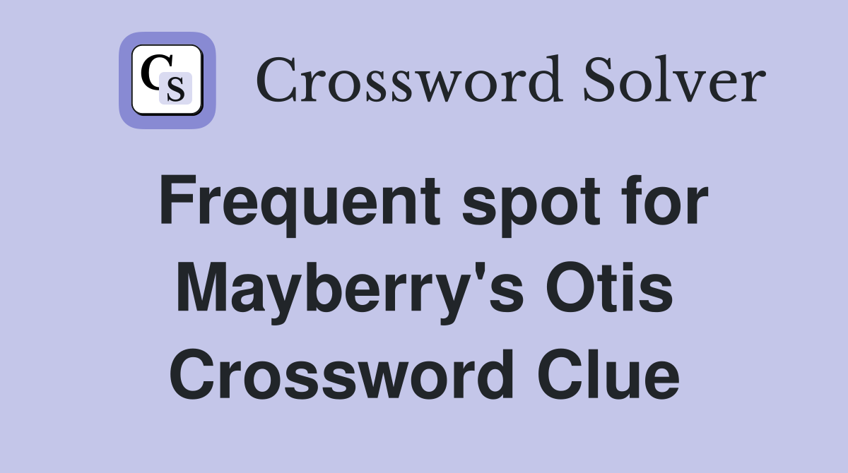 Frequent spot for Mayberry's Otis Crossword Clue