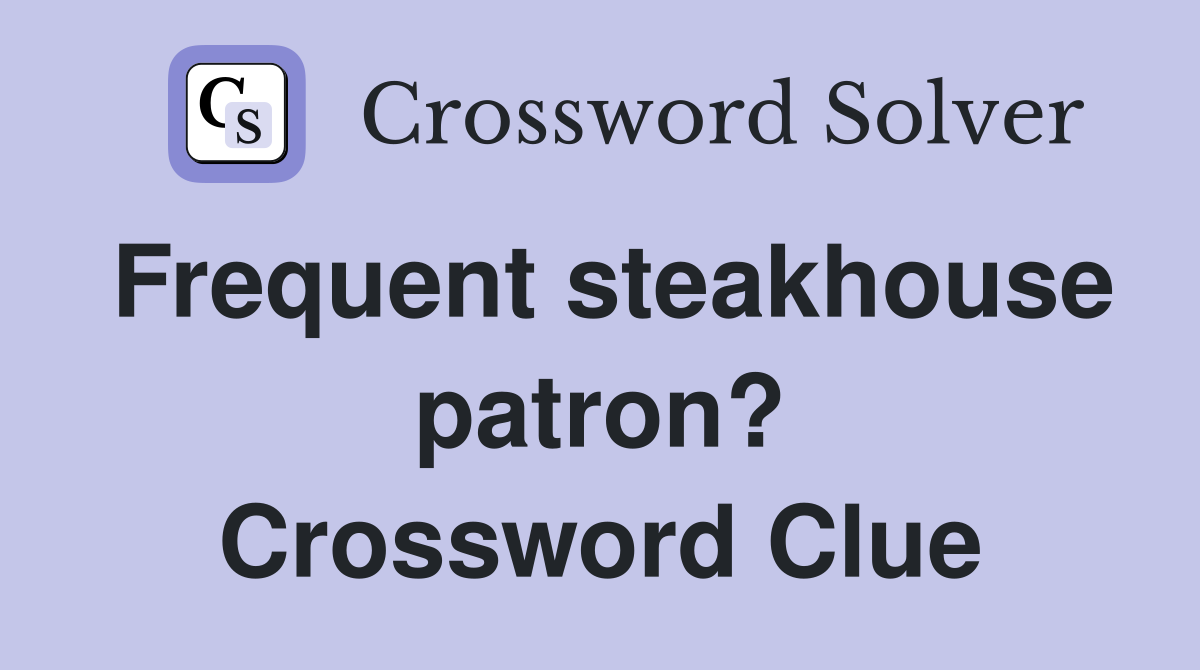 Frequent steakhouse patron? Crossword Clue