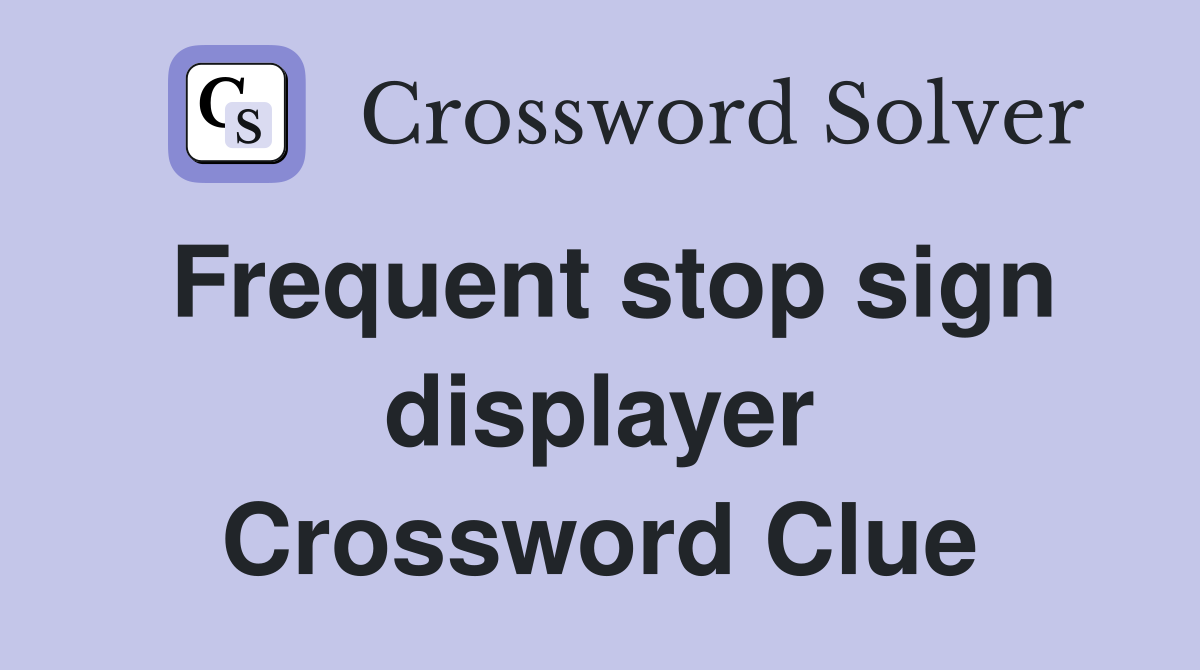 Frequent stop sign displayer Crossword Clue