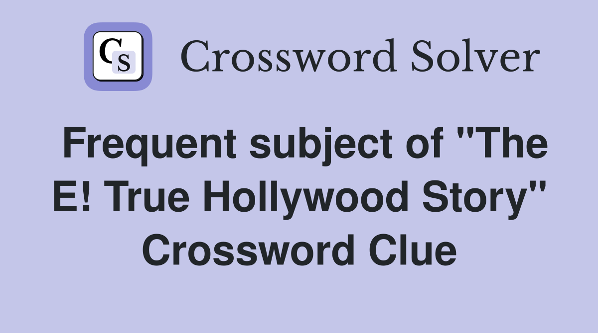 Frequent subject of "The E! True Hollywood Story" Crossword Clue