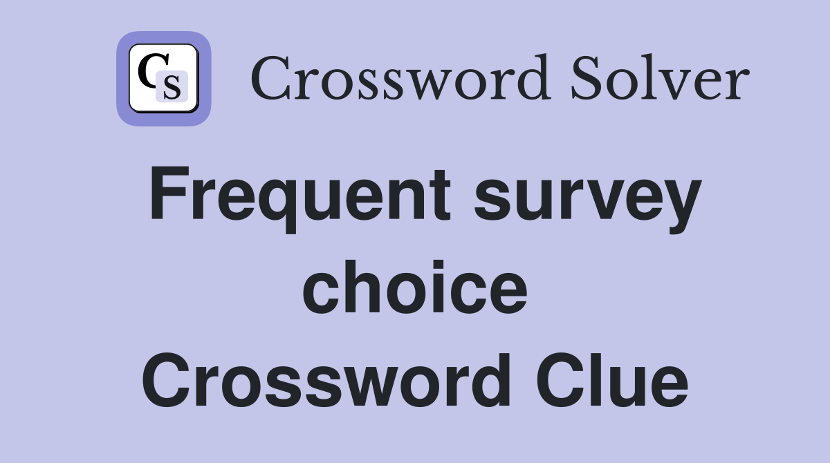 Frequent survey choice Crossword Clue
