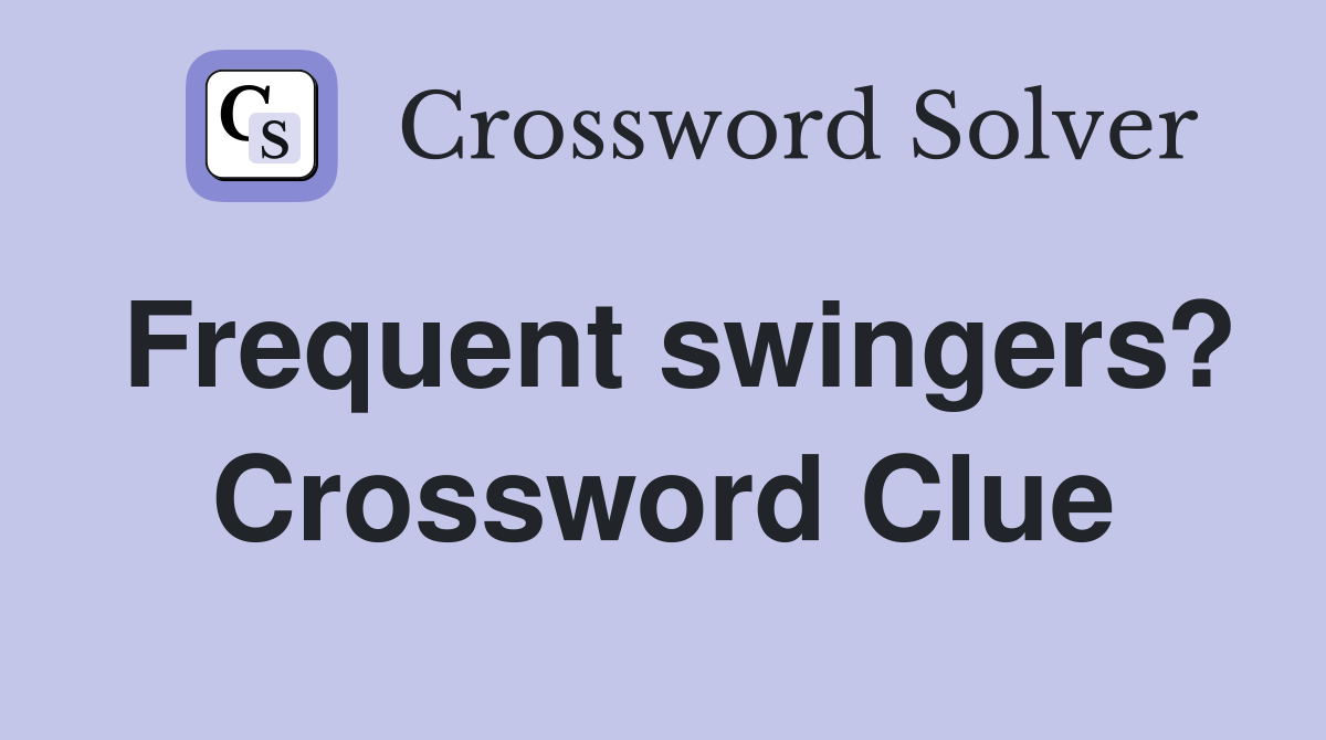 Frequent swingers? Crossword Clue