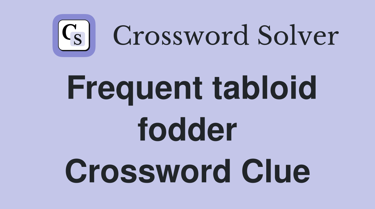 Frequent tabloid fodder Crossword Clue