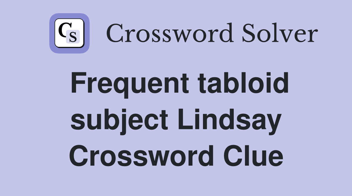 Frequent tabloid subject Lindsay Crossword Clue