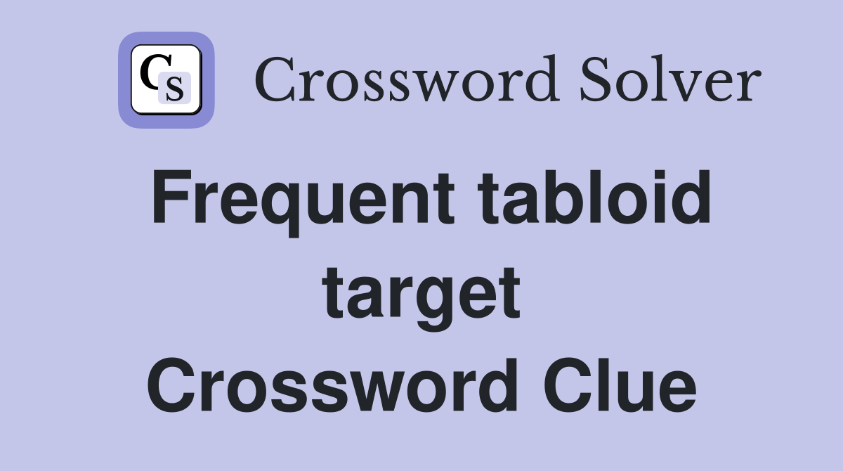 Frequent tabloid target Crossword Clue
