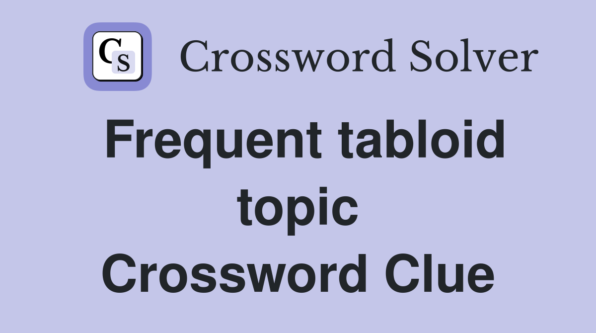 Frequent tabloid topic Crossword Clue