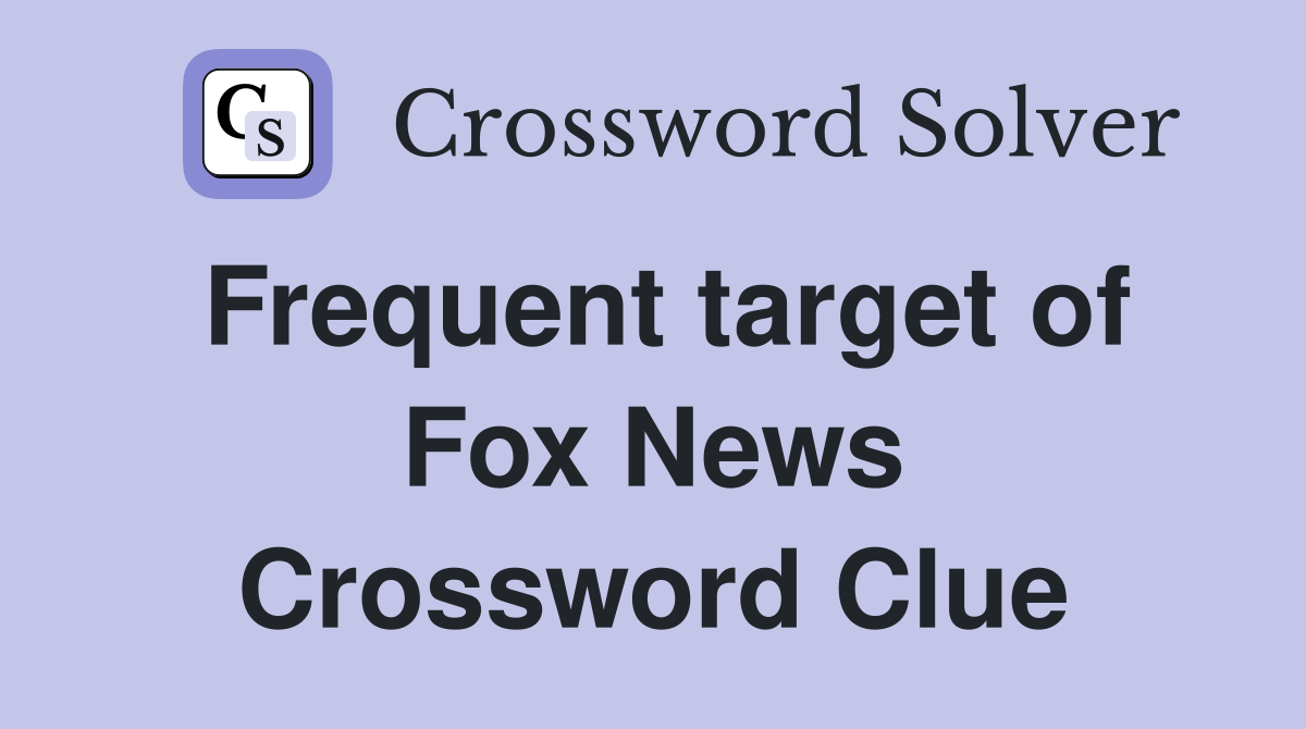 Frequent target of Fox News Crossword Clue