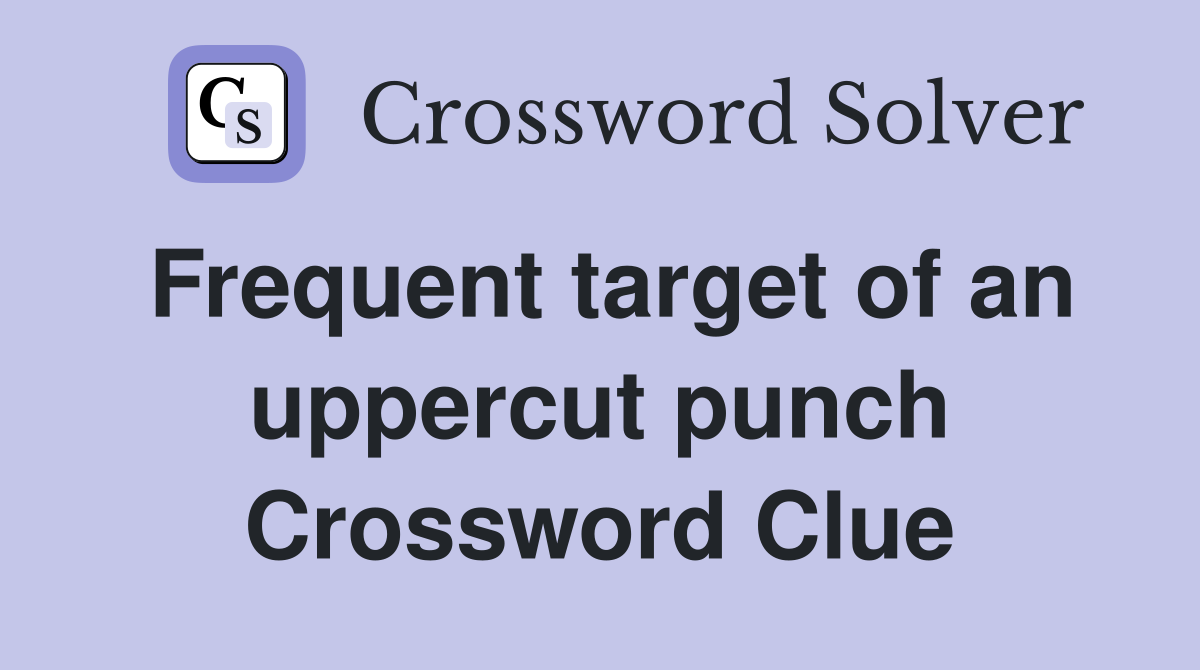 Frequent target of an uppercut punch Crossword Clue
