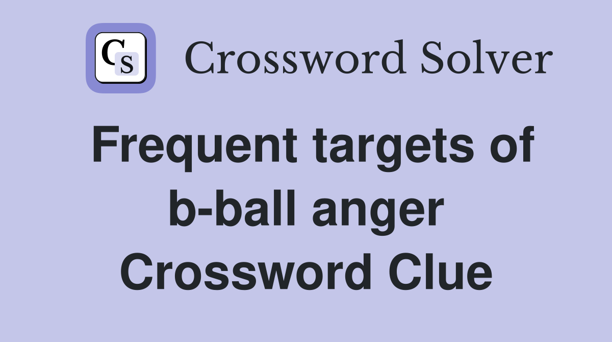 Frequent targets of b-ball anger Crossword Clue