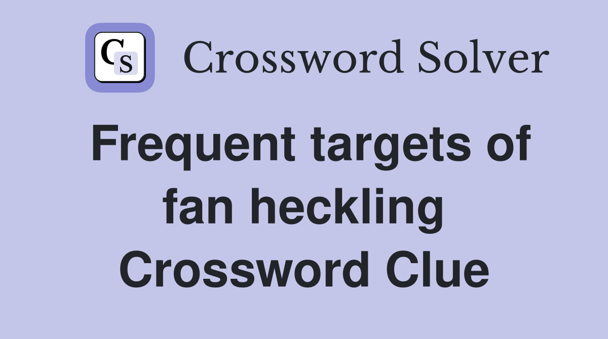 Frequent targets of fan heckling Crossword Clue