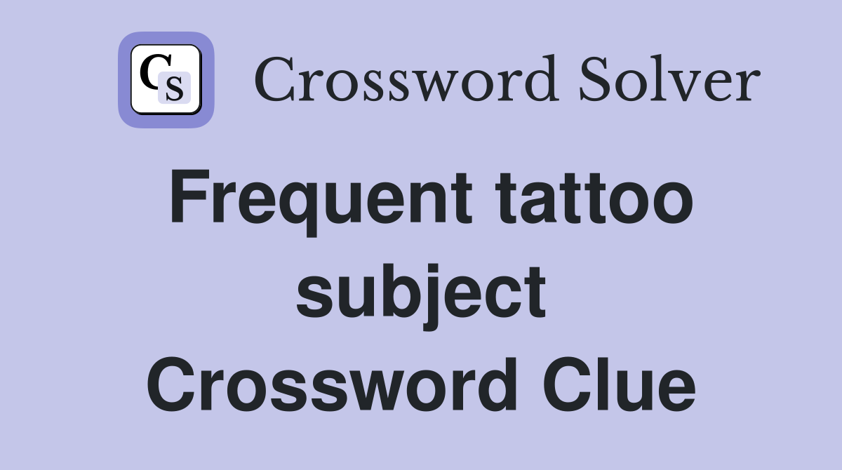 Frequent tattoo subject Crossword Clue