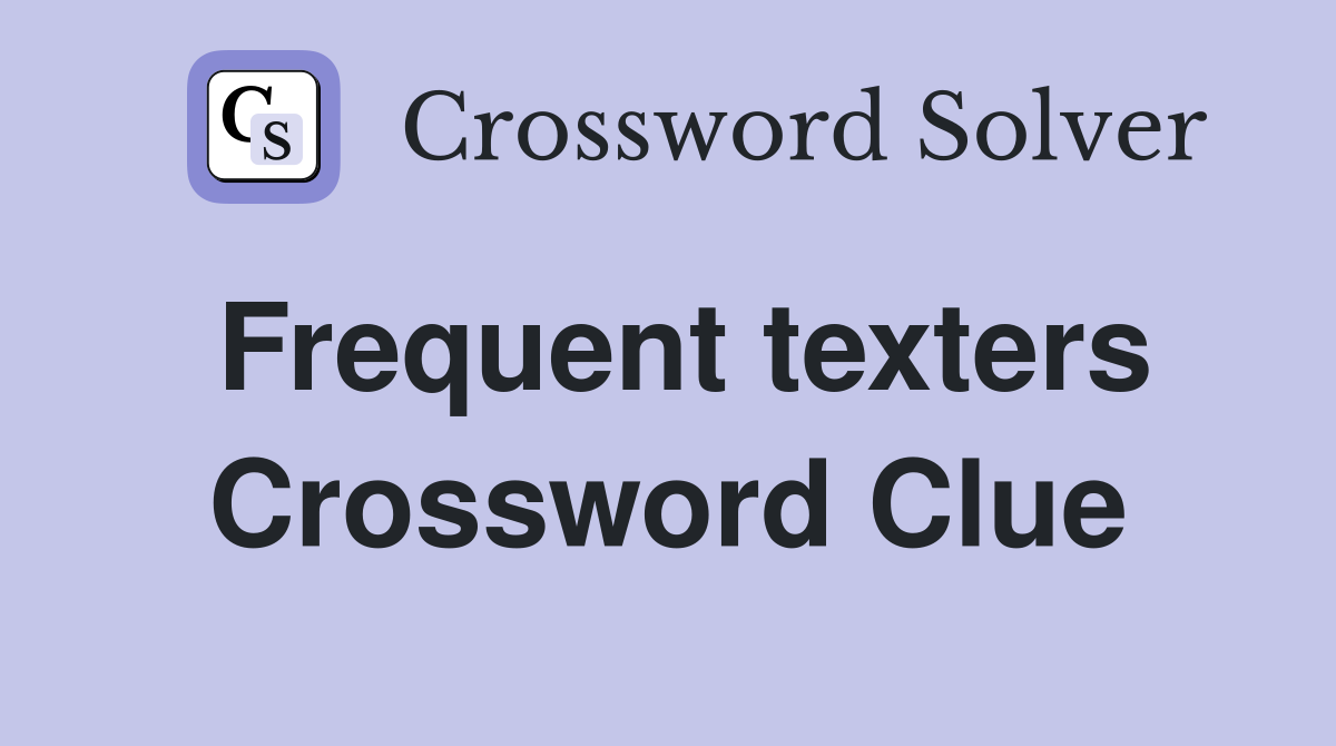 Frequent texters Crossword Clue
