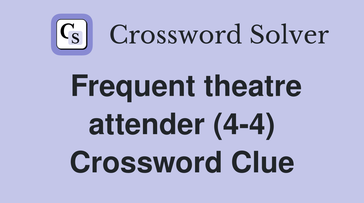 Frequent theatre attender (4-4) Crossword Clue