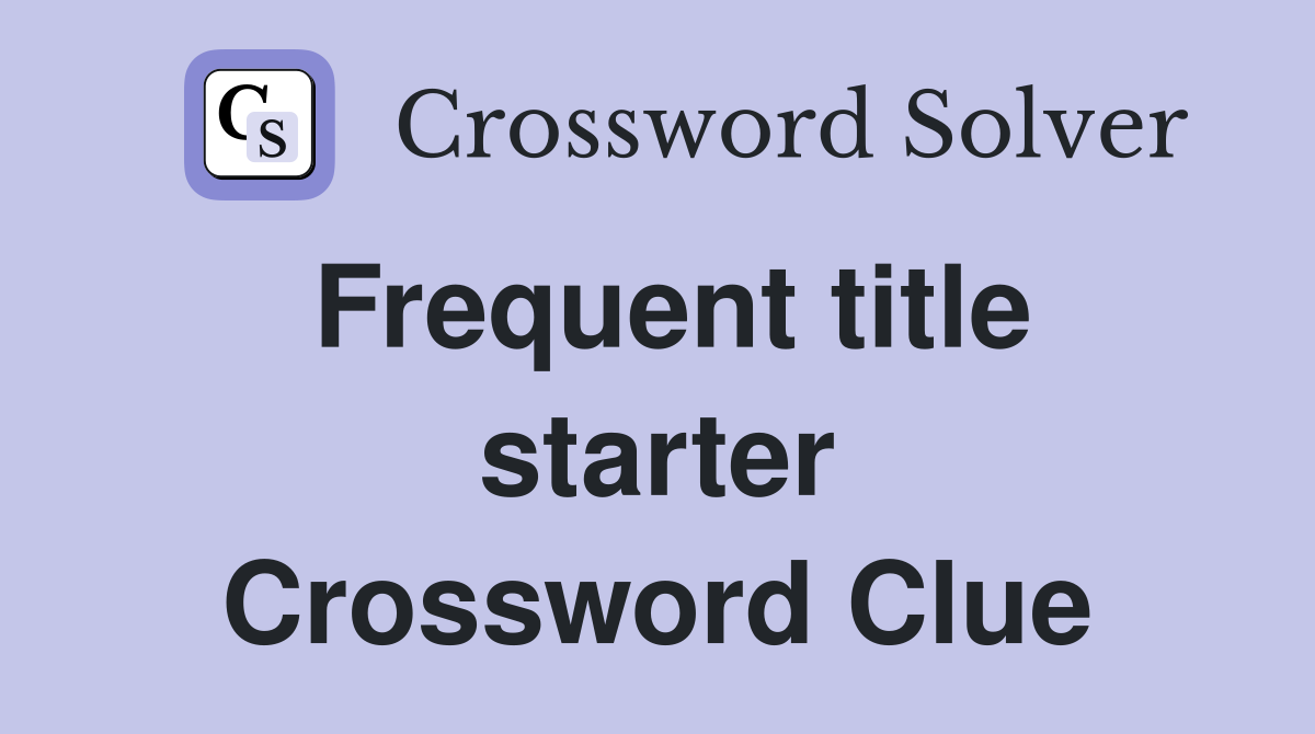Frequent title starter Crossword Clue