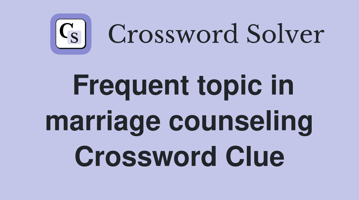 Frequent topic in marriage counseling Crossword Clue