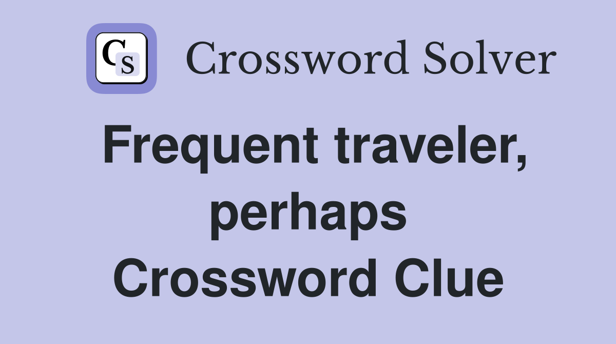 Frequent traveler, perhaps Crossword Clue