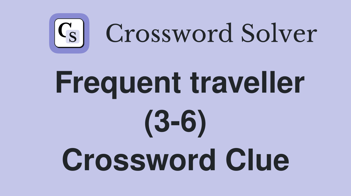 Frequent traveller (3-6) Crossword Clue